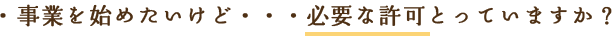 事業を始めたいけど・・・必要な許可とっていますか？